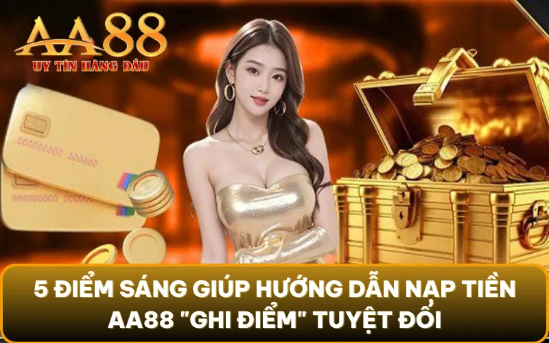 Một vài điểm cần chú ý trước khi nạp tiền vào AA88